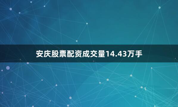 安庆股票配资成交量14.43万手