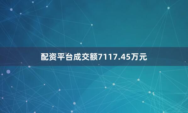 配资平台成交额7117.45万元