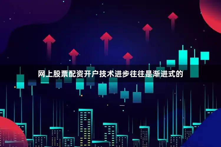 网上股票配资开户技术进步往往是渐进式的